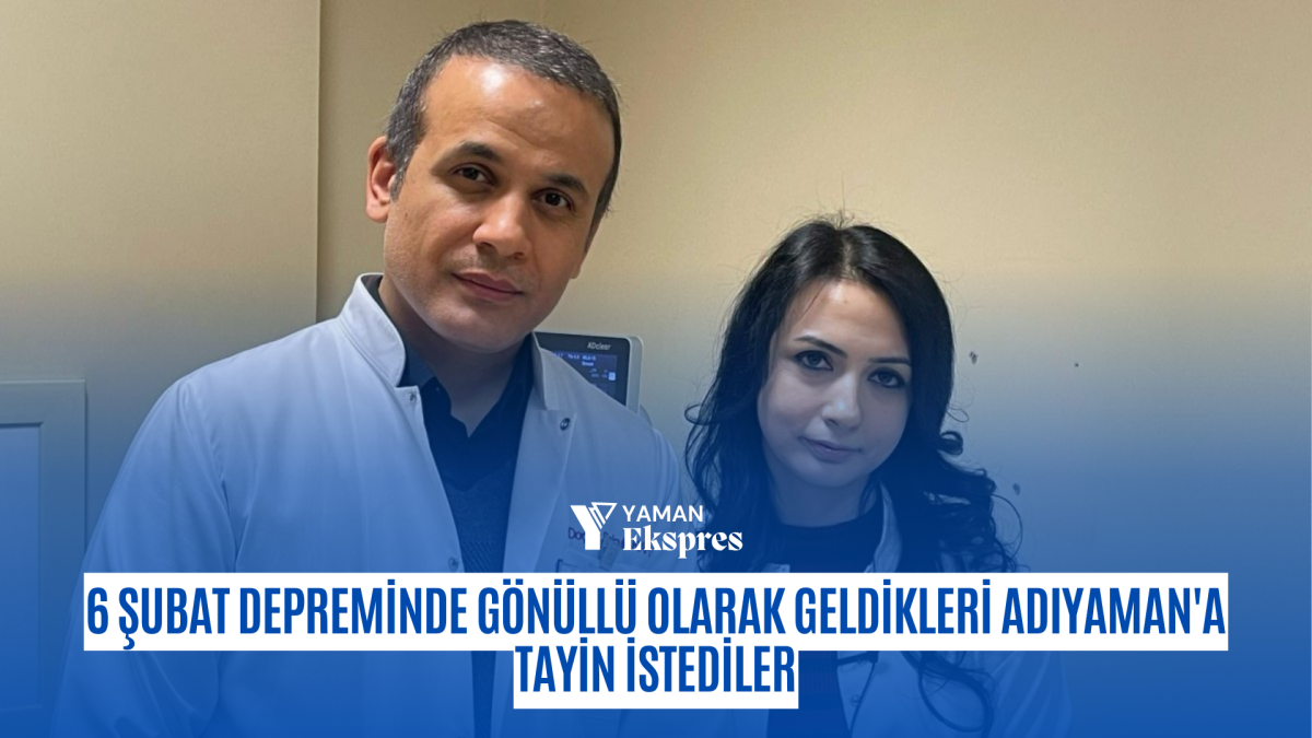 6 Şubat depreminde gönüllü olarak geldikleri Adıyaman'a tayin istediler