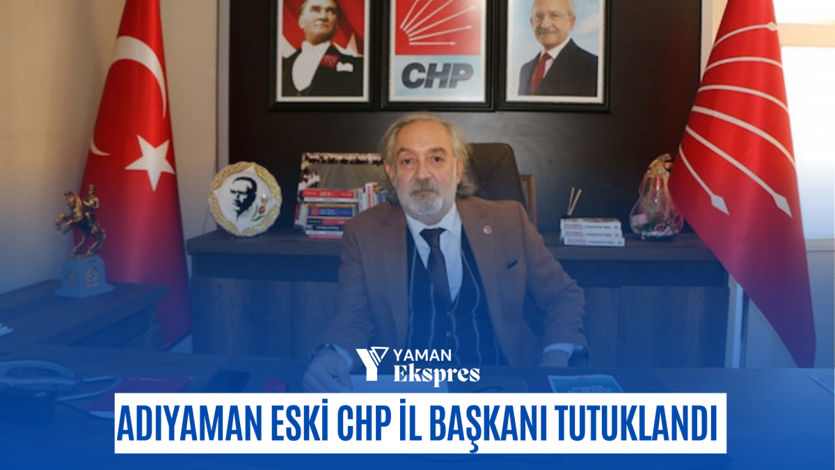 Adıyaman eski Chp il başkanı tutuklandı