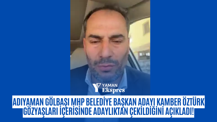 Adıyaman Gölbaşı MHP Belediye Başkan Adayı Kamber Öztürk Göz Yaşları İçerisinde Adaylıktan Çekildiğini Açıkladı!
