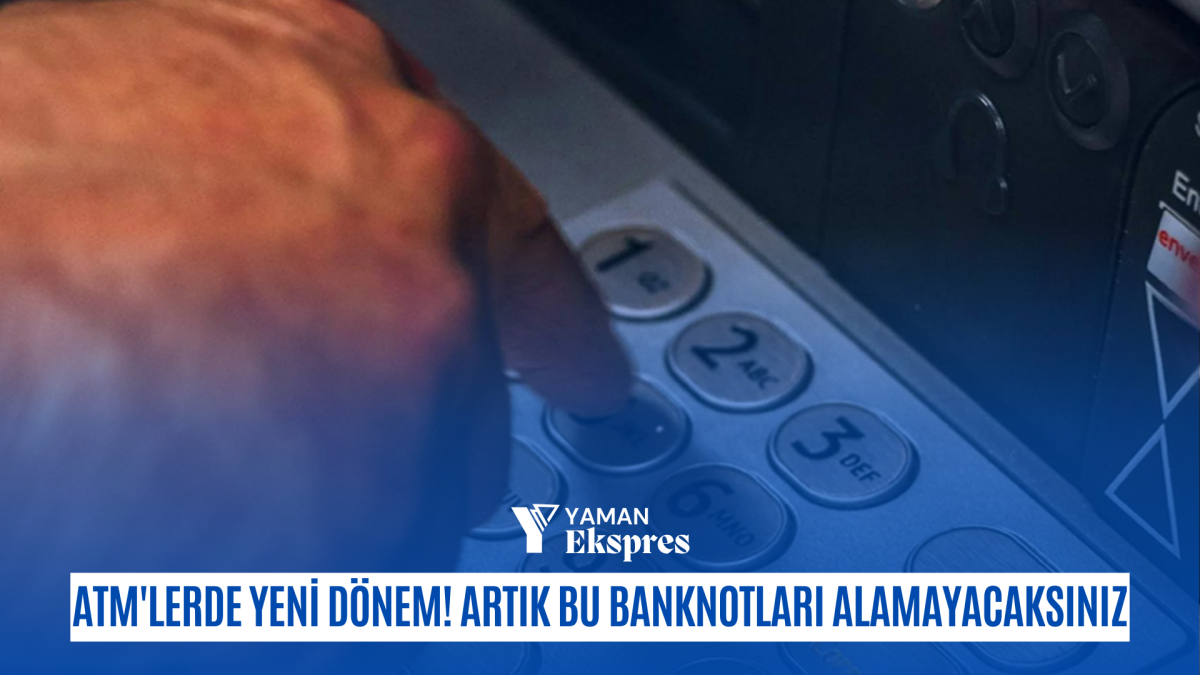 ATM'lerde yeni dönem! Artık bu banknotları alamayacaksınız