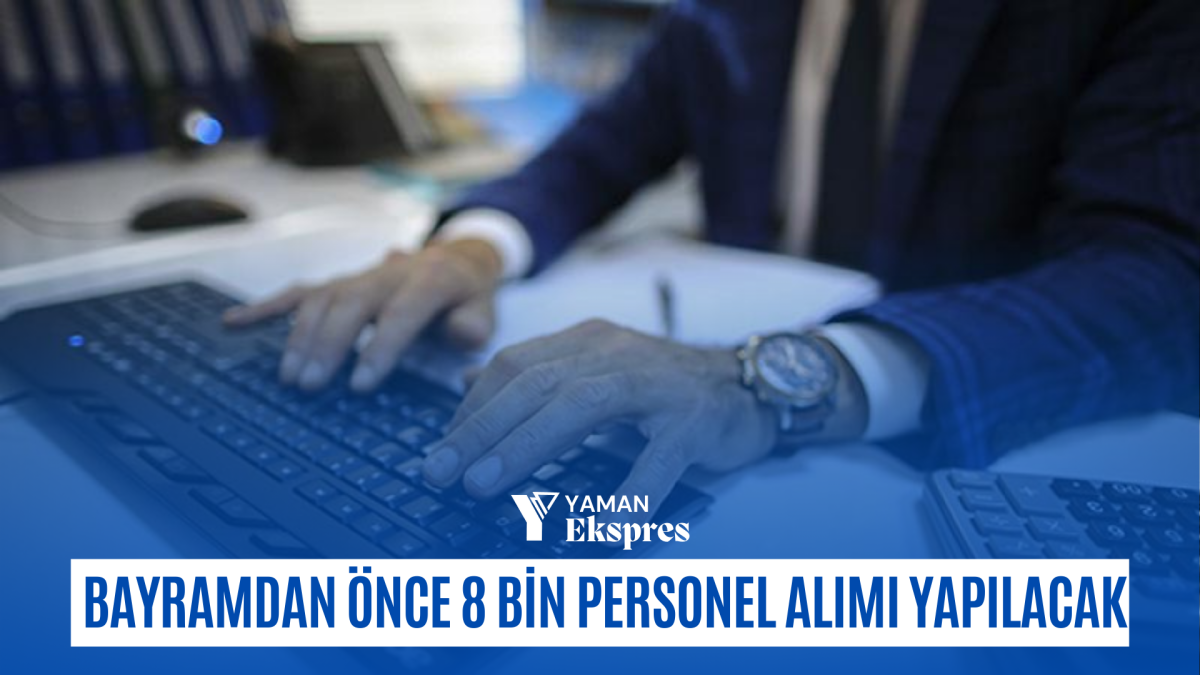  bayramdan önce 8 bin personel alımı yapılacak