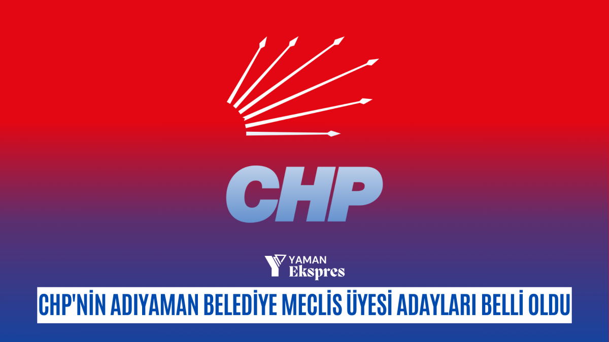CHP'nin Adıyaman Belediye Meclis Üyesi adayları belli oldu