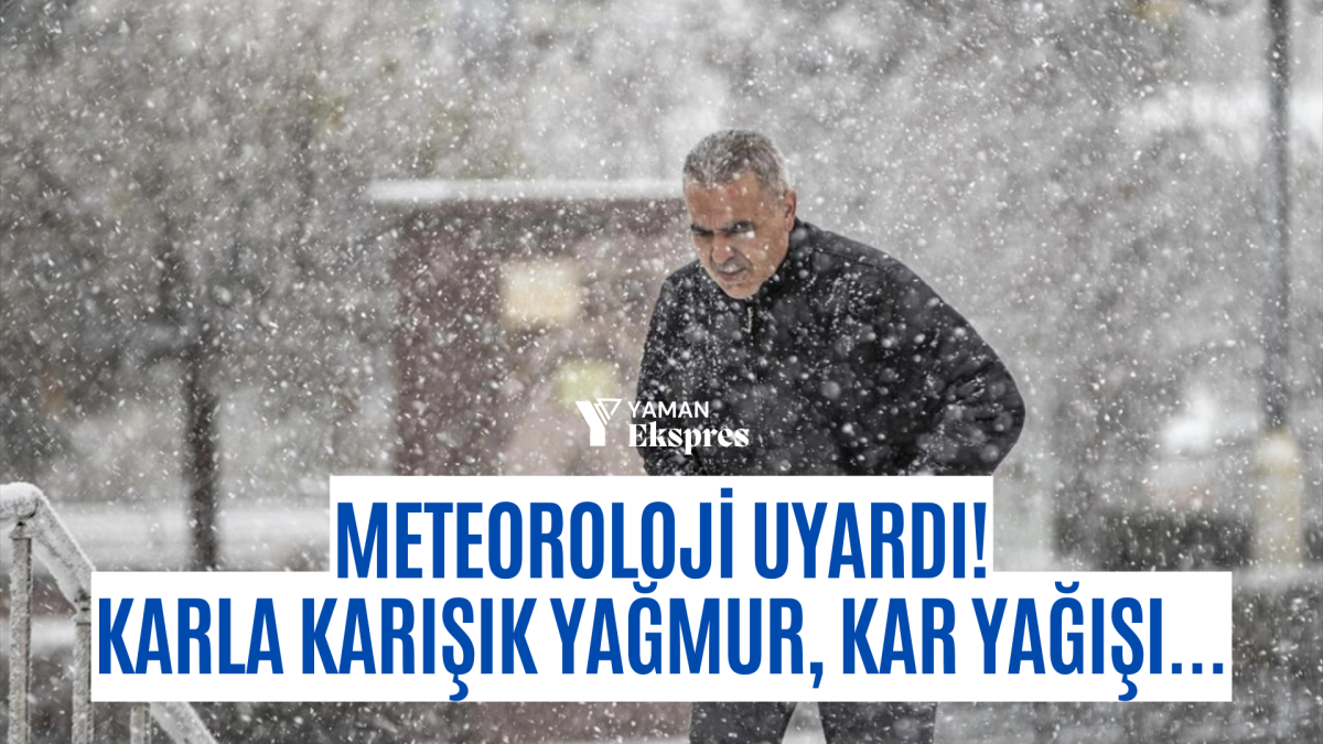 Meteoroloji uyardı! Karla karışık yağmur, kar yağışı...