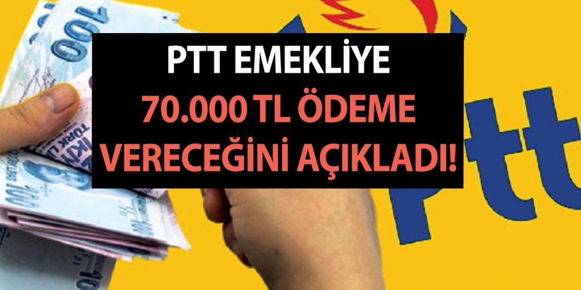 PTT emekliye 70.000 TL ödeme vereceğini açıkladı!
