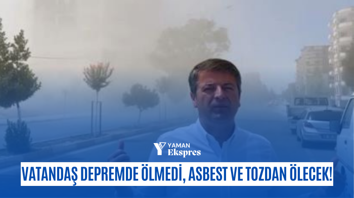 VATANDAŞ DEPREMDE ÖLMEDİ, ASBEST VE TOZDAN ÖLECEK!